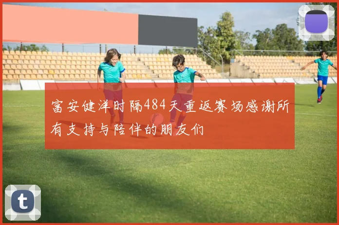 富安健洋时隔484天重返赛场感谢所有支持与陪伴的朋友们