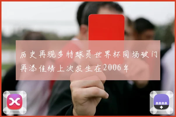 历史再现多特球员世界杯同场破门再添佳绩上次发生在2006年