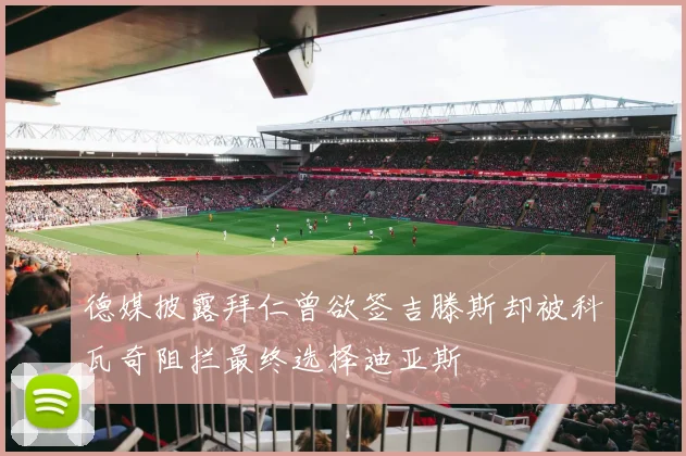 德媒披露拜仁曾欲签吉滕斯却被科瓦奇阻拦最终选择迪亚斯